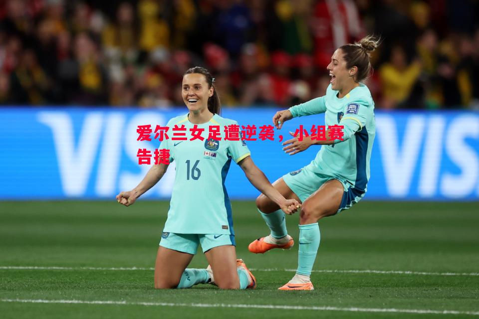 爱尔兰女足遭逆袭，小组赛告捷