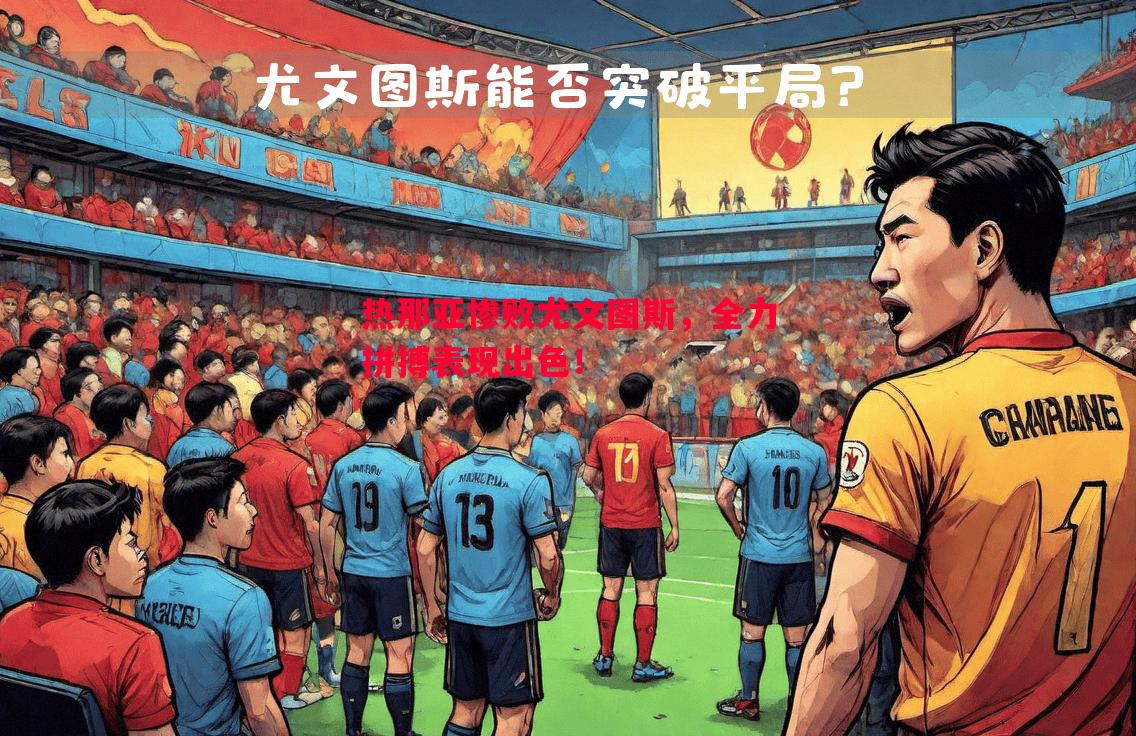 热那亚惨败尤文图斯，全力拼搏表现出色！