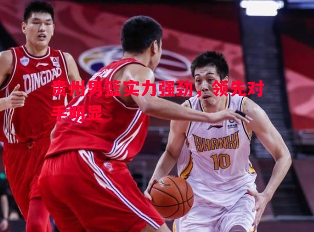 贵州男篮实力强劲，领先对手明显