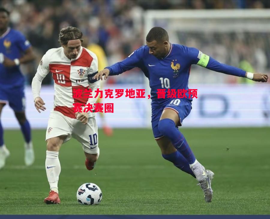 波兰力克罗地亚,晋级欧预赛决赛圈 波兰力克罗地亚,晋级欧预赛决赛圈