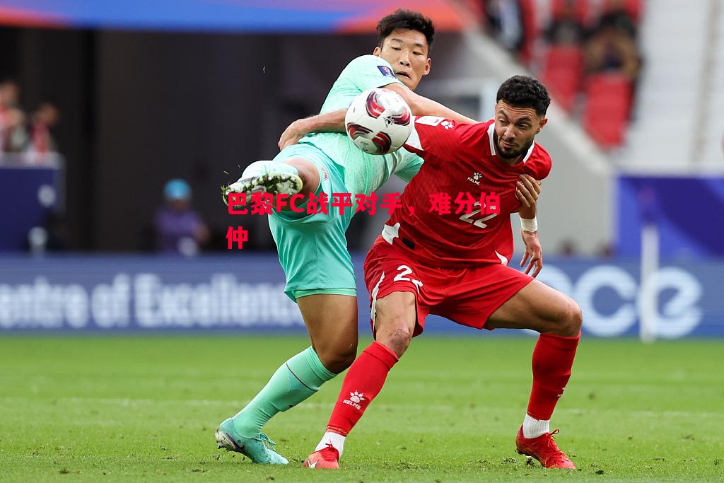 巴黎FC战平对手,难分伯仲 巴黎FC战平对手,难分伯仲