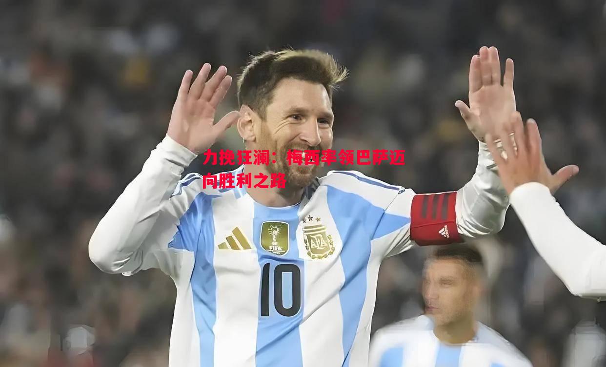 力挽狂澜:梅西率领巴萨迈向胜利之路 力挽狂澜:梅西率领巴萨迈向胜利之路
