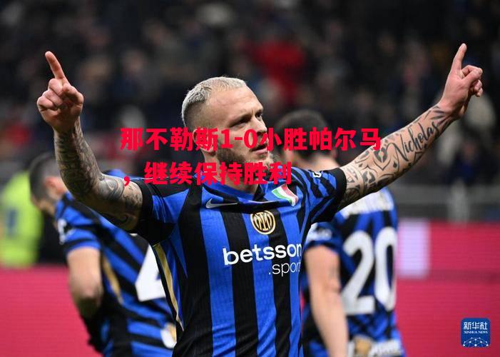 那不勒斯1-0小胜帕尔马，继续保持胜利