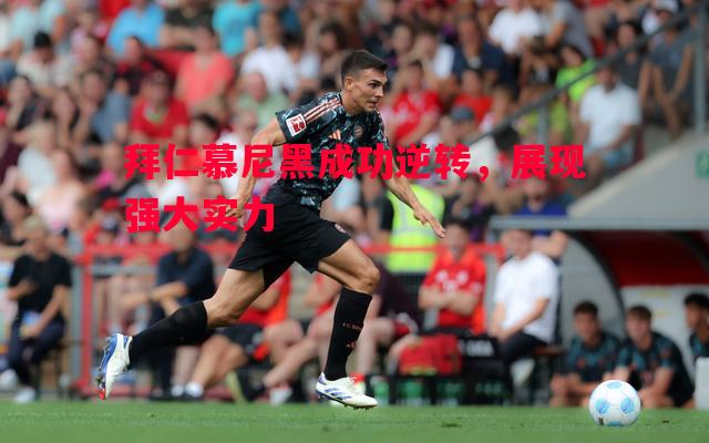 拜仁慕尼黑成功逆转，展现强大实力