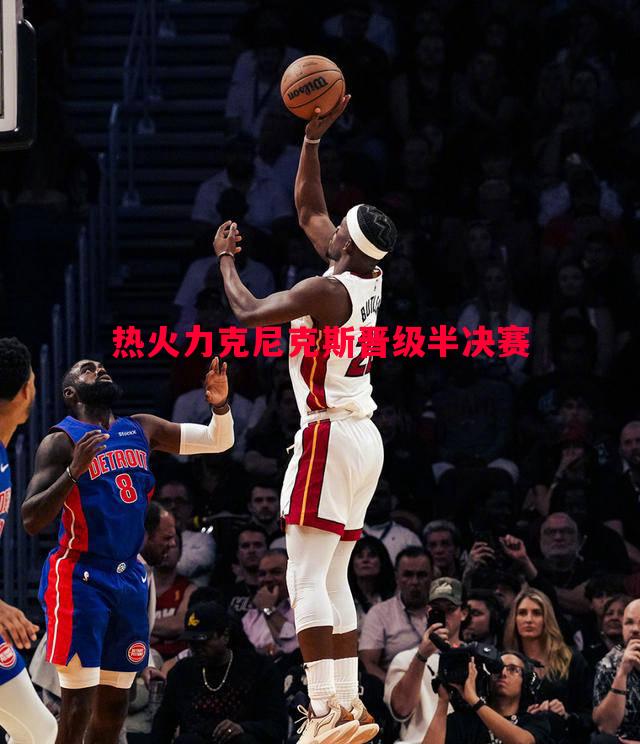 热火力克尼克斯晋级半决赛