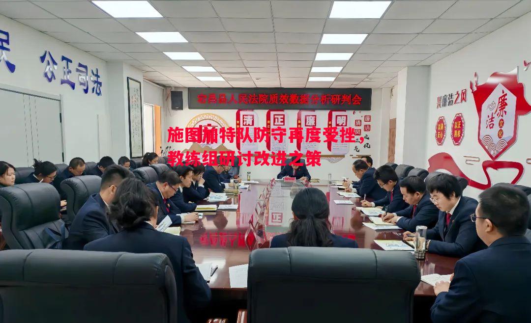 施图加特队防守再度受挫，教练组研讨改进之策