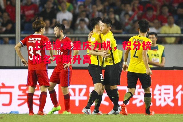 上港逆袭重庆力帆，积分榜排名不断升高