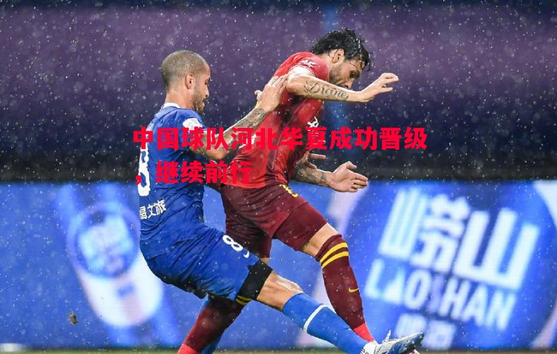中国球队河北华夏成功晋级，继续前行