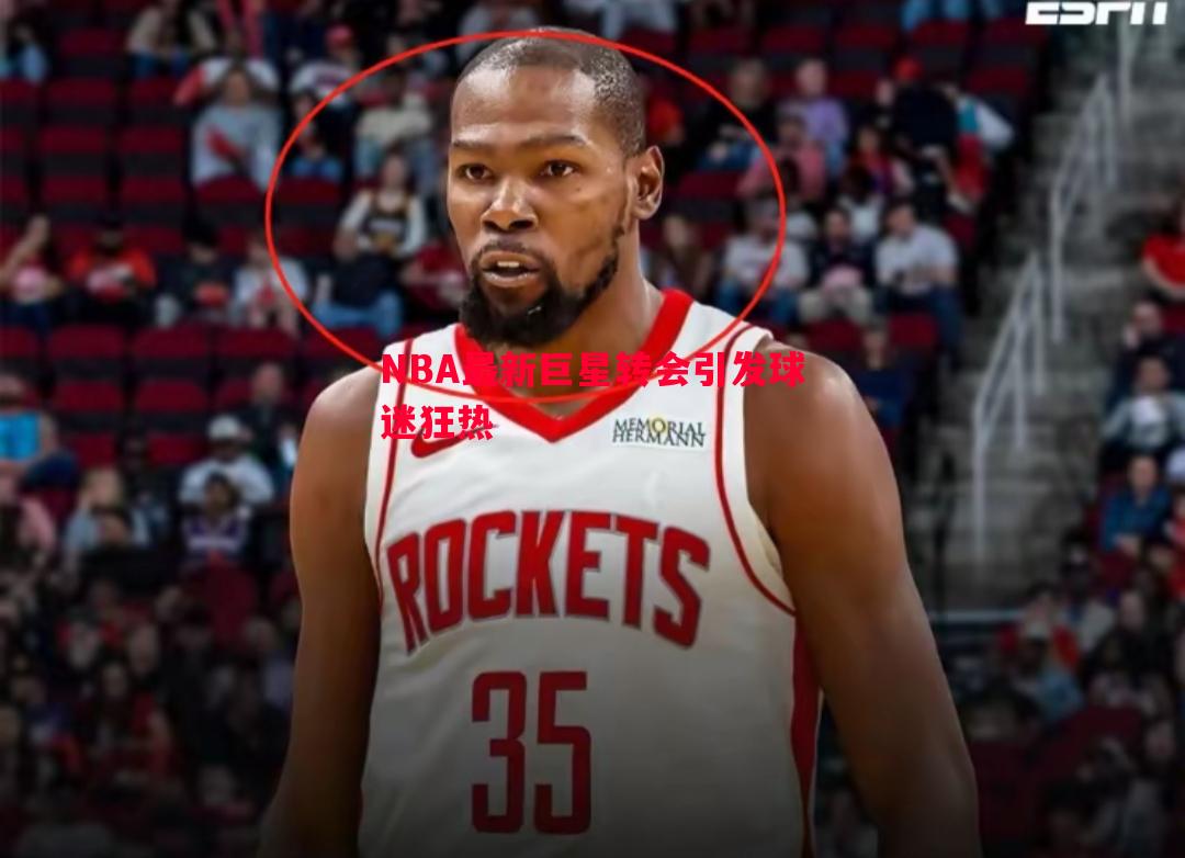 NBA最新巨星转会引发球迷狂热