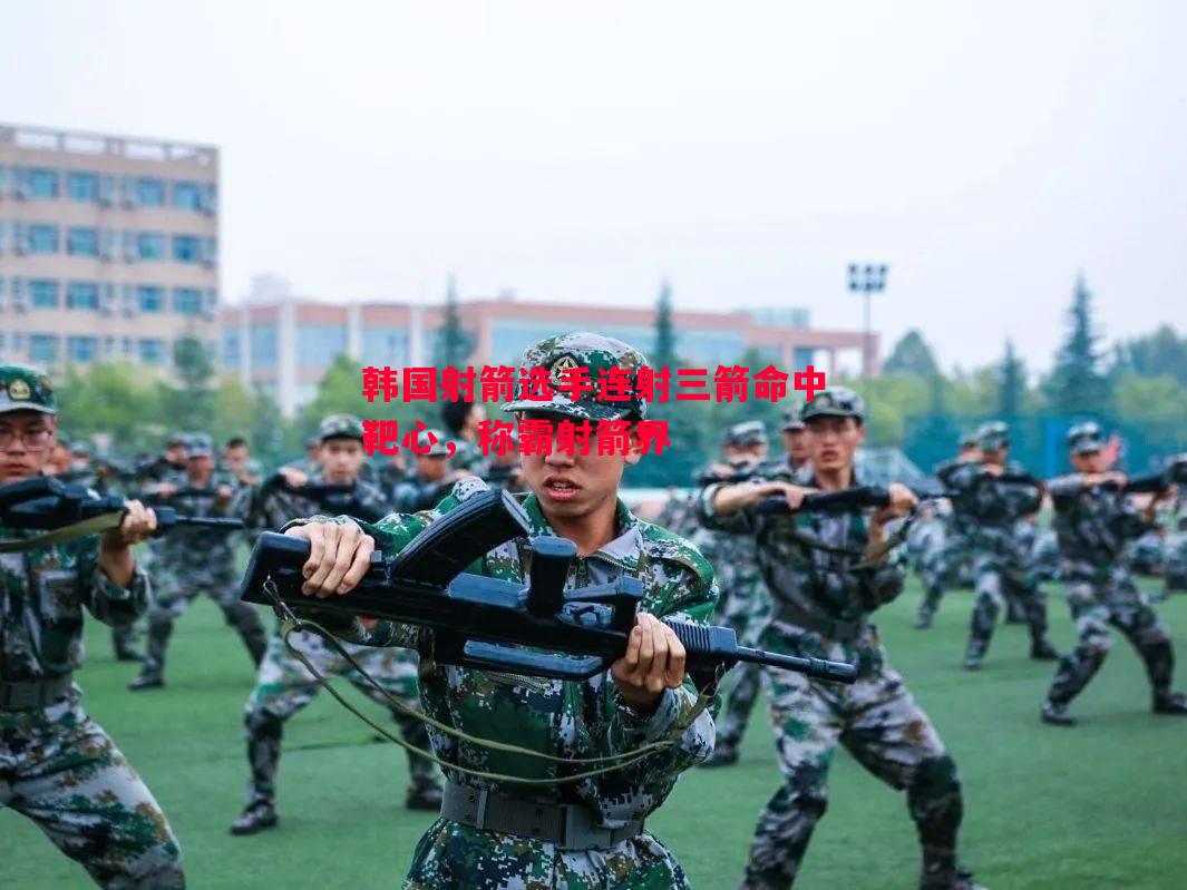 韩国射箭选手连射三箭命中靶心，称霸射箭界