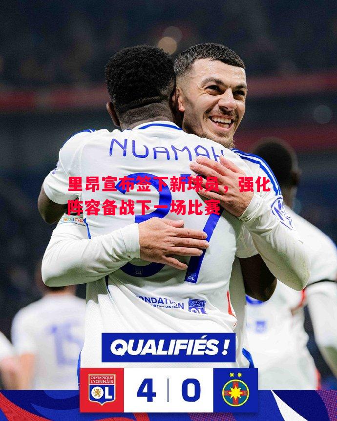 里昂宣布签下新球员，强化阵容备战下一场比赛