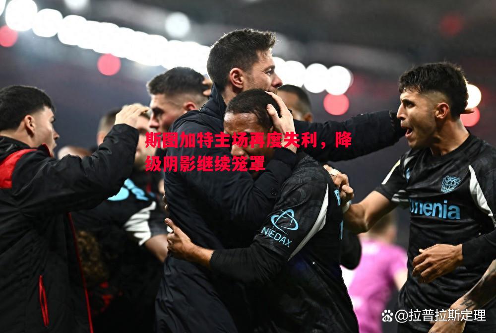 悟空体育-斯图加特主场再度失利，降级阴影继续笼罩