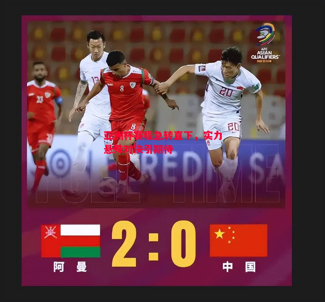 亚洲杯赛程急转直下,实力悬殊对决引期待 亚洲杯赛程急转直下,实力悬殊对决引期待
