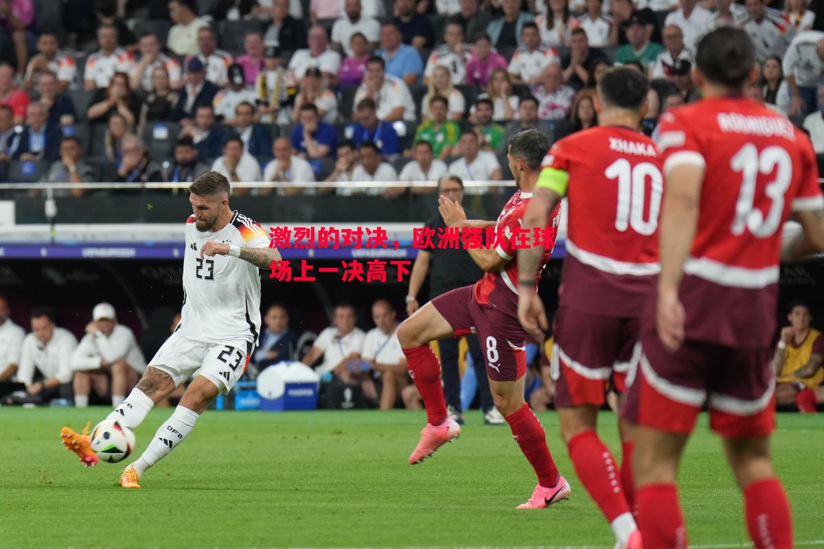 悟空体育-激烈的对决，欧洲强队在球场上一决高下