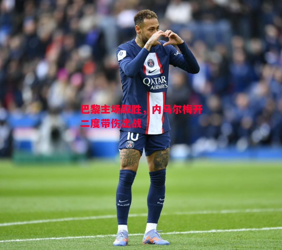 悟空体育官方网站-巴黎主场取胜，内马尔梅开二度带伤出战