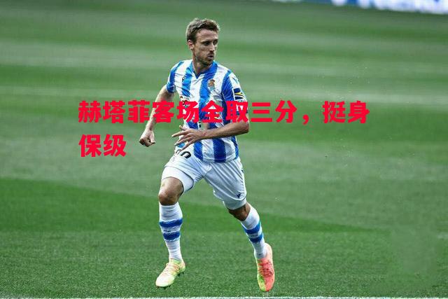 悟空体育-赫塔菲客场全取三分，挺身保级