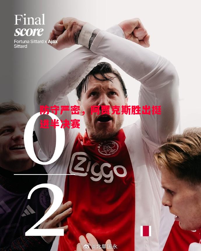悟空体育-防守严密，阿贾克斯胜出挺进半决赛