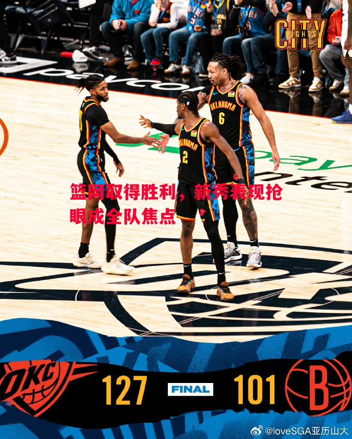 悟空体育-篮网取得胜利，新秀表现抢眼成全队焦点