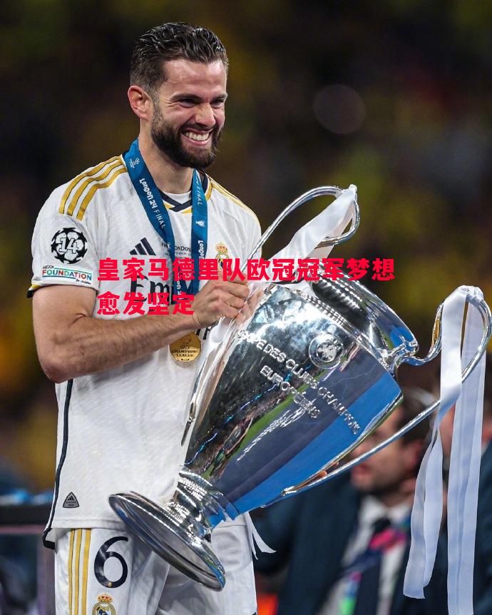 悟空体育-皇家马德里队欧冠冠军梦想愈发坚定