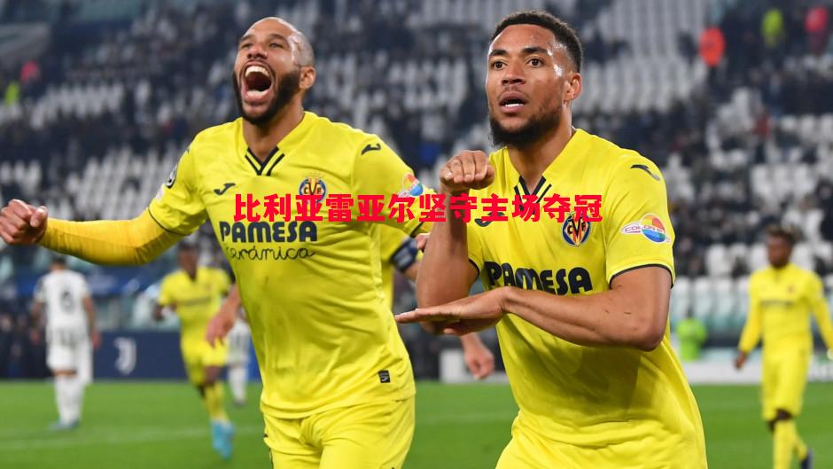 比利亚雷亚尔坚守主场夺冠 比利亚雷亚尔坚守主场夺冠