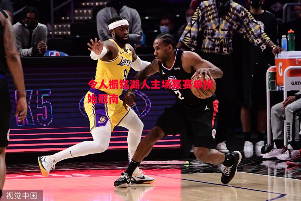 悟空体育-令人振铭湖人主场赢赛单扮始冠南