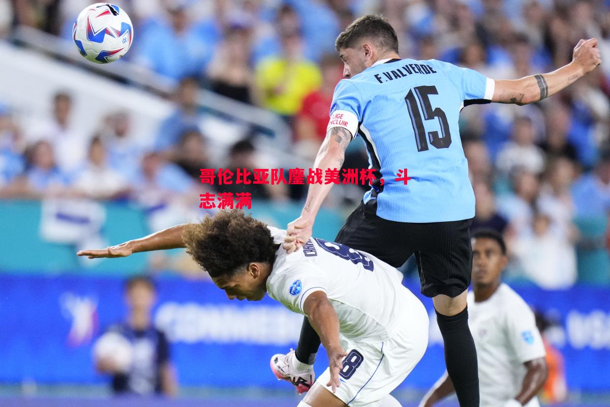 悟空体育官方网站-哥伦比亚队鏖战美洲杯，斗志满满