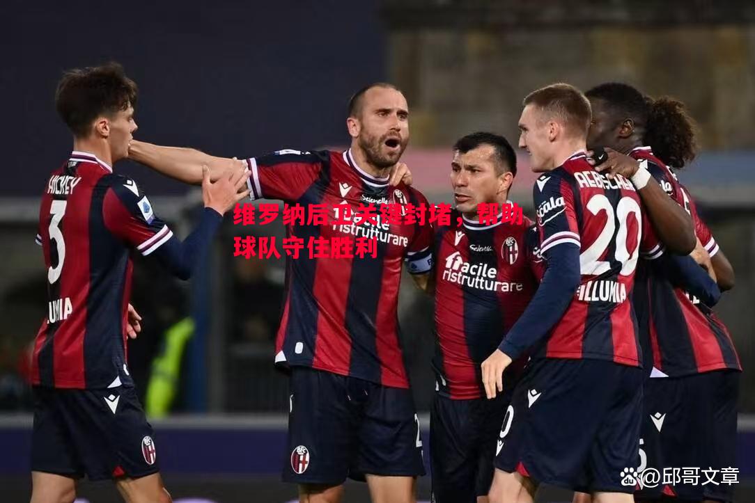 悟空体育-维罗纳后卫关键封堵，帮助球队守住胜利