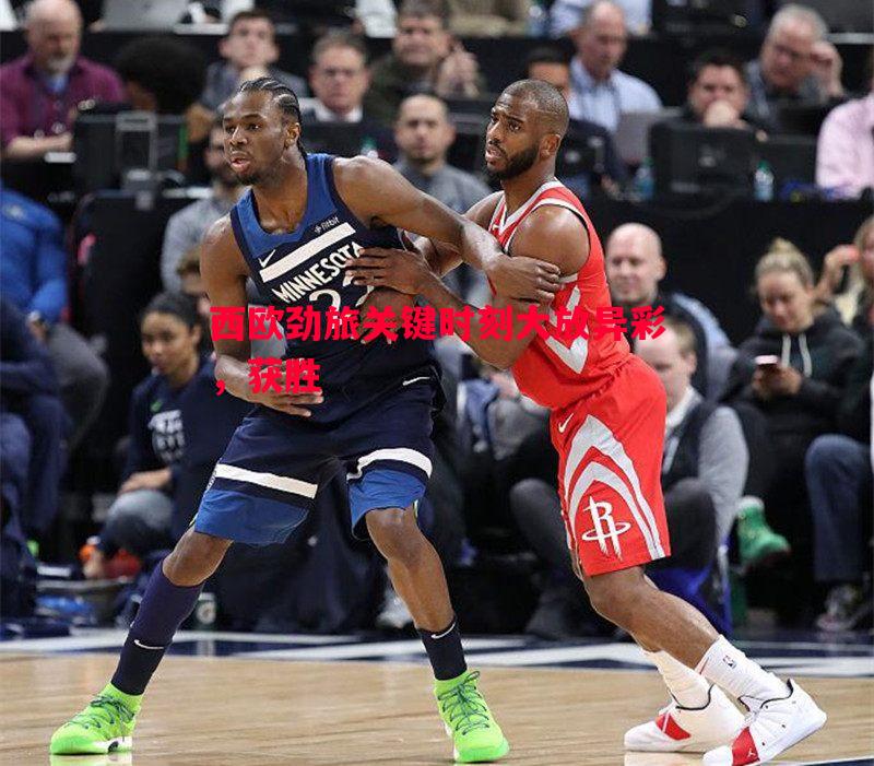 悟空体育官网-西欧劲旅关键时刻大放异彩，获胜